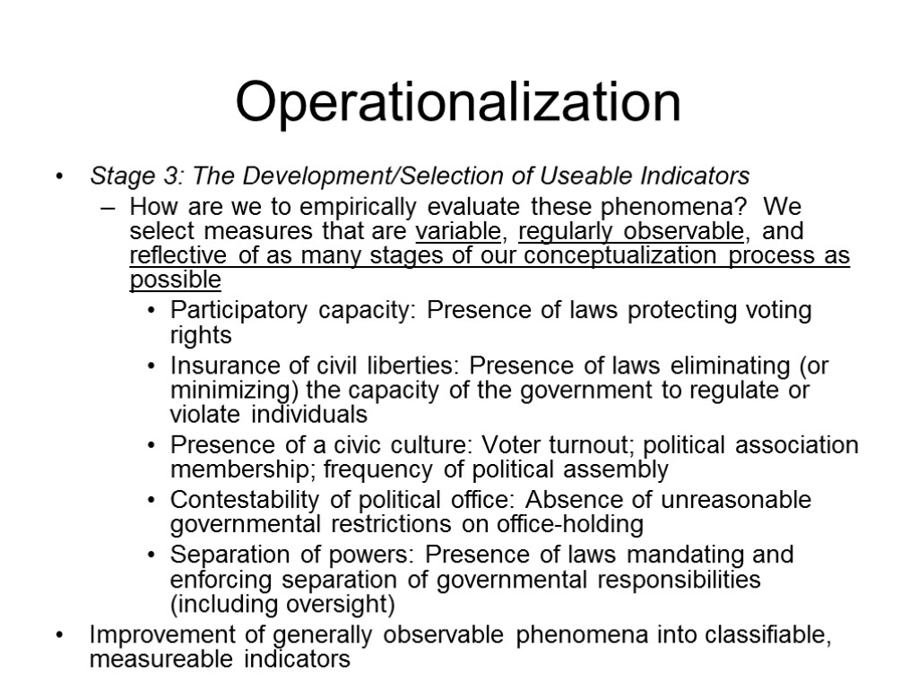 Operationalization Stage 3: The Development/Selection of Useable Indicators How are we to empirically evaluate